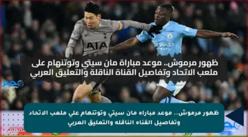 ظهور مرموش.. موعد مباراة مان سيتي وتوتنهام على ملعب الاتحاد وتفاصيل القناة الناقلة والتعليق العربي